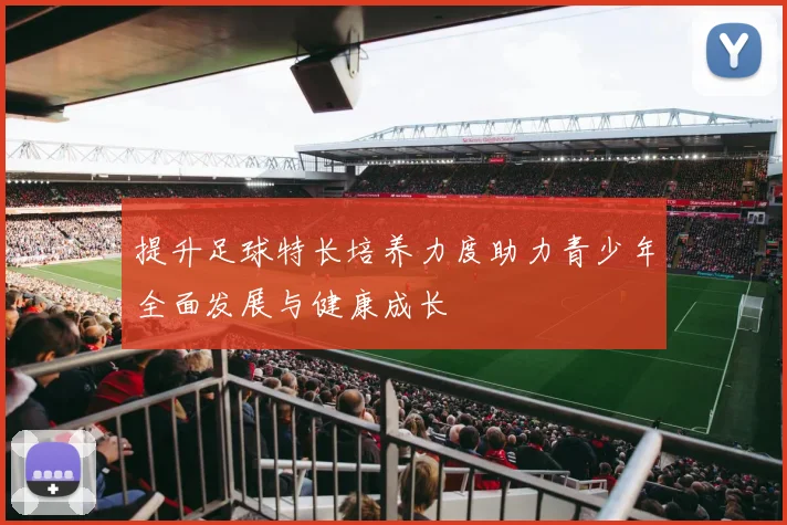 提升足球特长培养力度助力青少年全面发展与健康成长