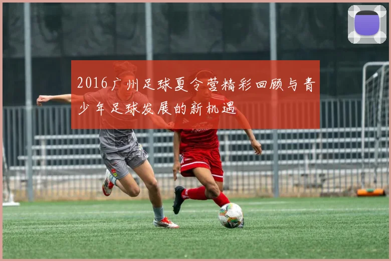 2016广州足球夏令营精彩回顾与青少年足球发展的新机遇